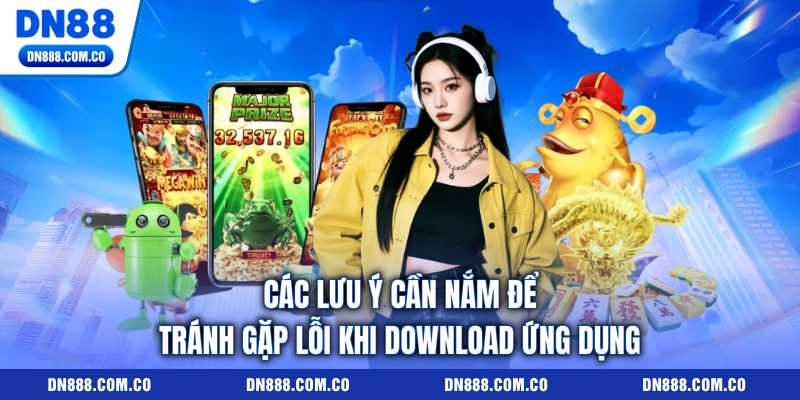 Các lưu ý cần nắm để tránh gặp lỗi khi download ứng dụng Các lưu ý cần nắm để tránh gặp lỗi khi download ứng dụng