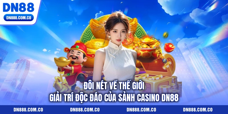 Đôi nét về thế giới giải trí độc đáo của sảnh casino DN88