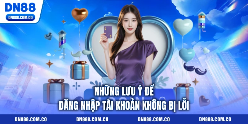 Những lưu ý để đăng nhập tài khoản không bị lỗi