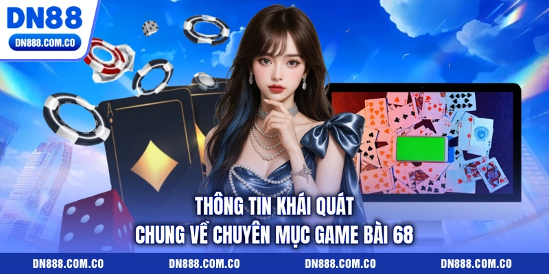 Thông tin khái quát chung về chuyên mục game bài 68