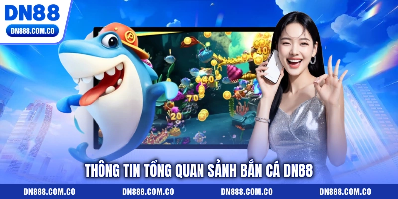 Thông tin tổng quan sảnh bắn cá DN88