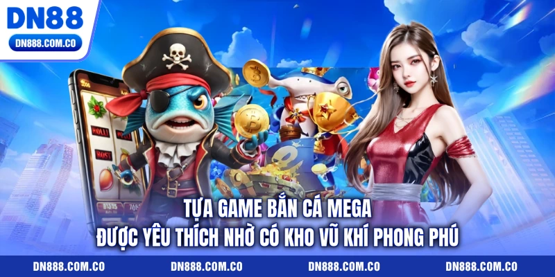 Tựa game bắn cá Mega được yêu thích nhờ có kho vũ khí phong phú